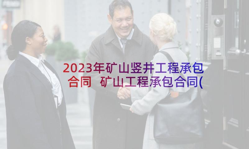 2023年矿山竖井工程承包合同 矿山工程承包合同(实用5篇)