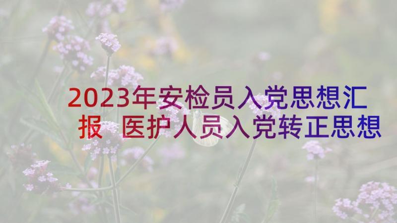 2023年安检员入党思想汇报 医护人员入党转正思想汇报入党思想汇报(实用8篇)