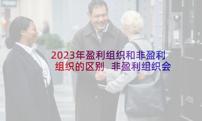 2023年盈利组织和非盈利组织的区别 非盈利组织会计论文(优质5篇)