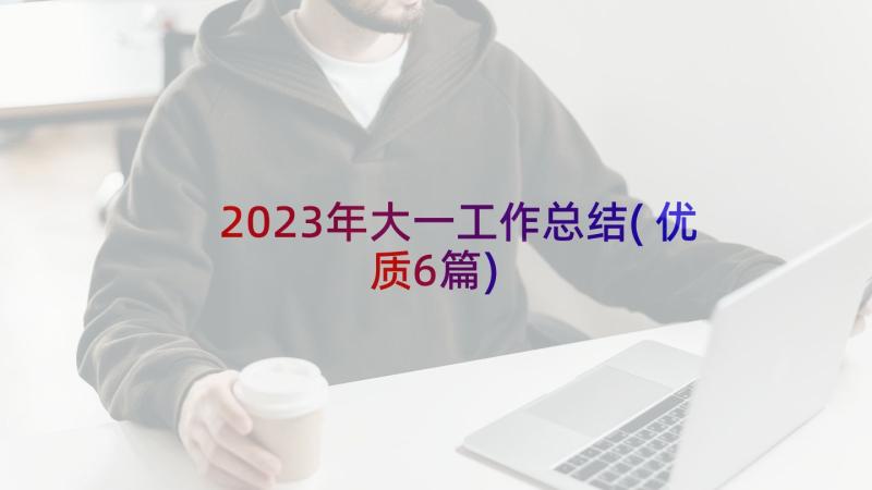 2023年大一工作总结(优质6篇)