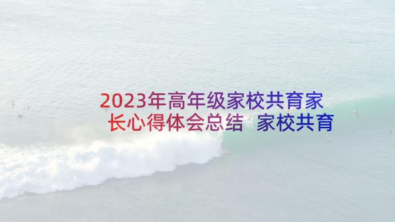 2023年高年级家校共育家长心得体会总结 家校共育家长心得体会(大全5篇)