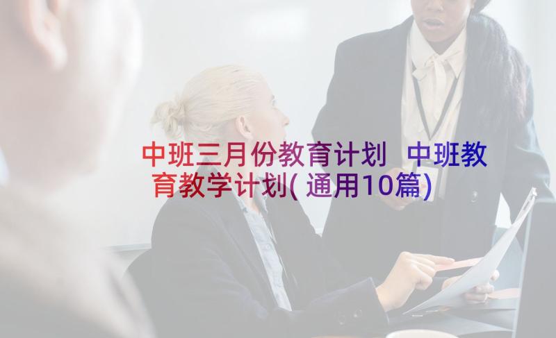 中班三月份教育计划 中班教育教学计划(通用10篇)