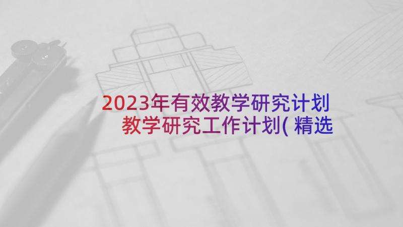 2023年有效教学研究计划 教学研究工作计划(精选5篇)