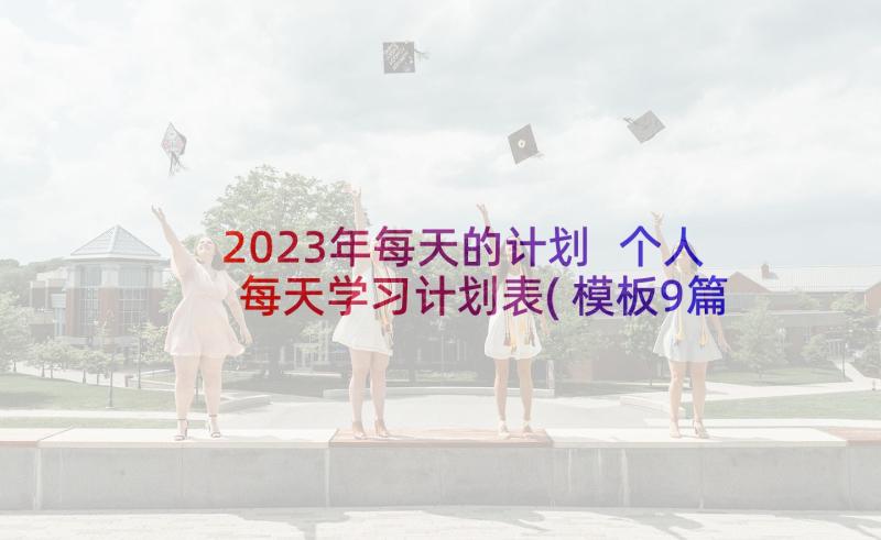 2023年每天的计划 个人每天学习计划表(模板9篇)