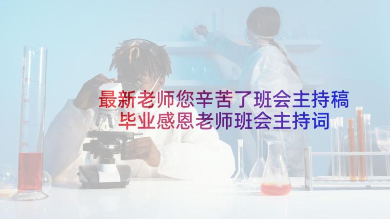 最新老师您辛苦了班会主持稿 毕业感恩老师班会主持词(通用5篇)