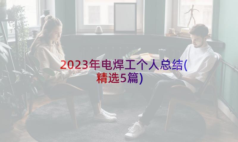 2023年电焊工个人总结(精选5篇)