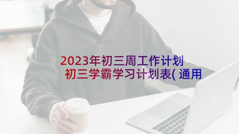 2023年初三周工作计划 初三学霸学习计划表(通用5篇)