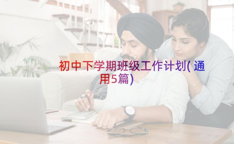 初中下学期班级工作计划(通用5篇)