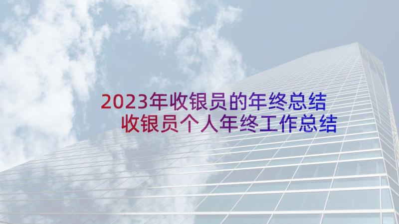 2023年收银员的年终总结 收银员个人年终工作总结(大全10篇)