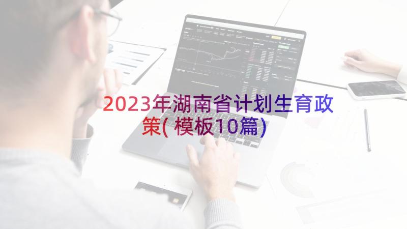 2023年湖南省计划生育政策(模板10篇)