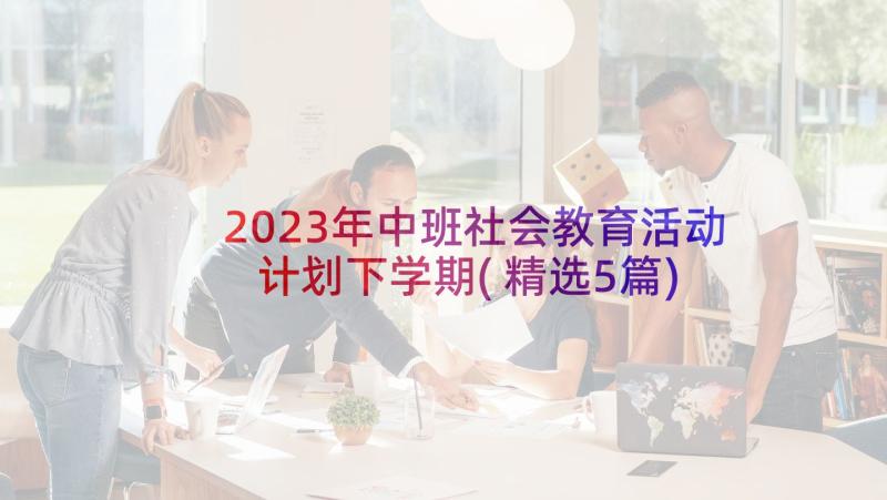 2023年中班社会教育活动计划下学期(精选5篇)