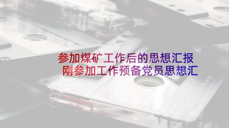 参加煤矿工作后的思想汇报 刚参加工作预备党员思想汇报(精选5篇)