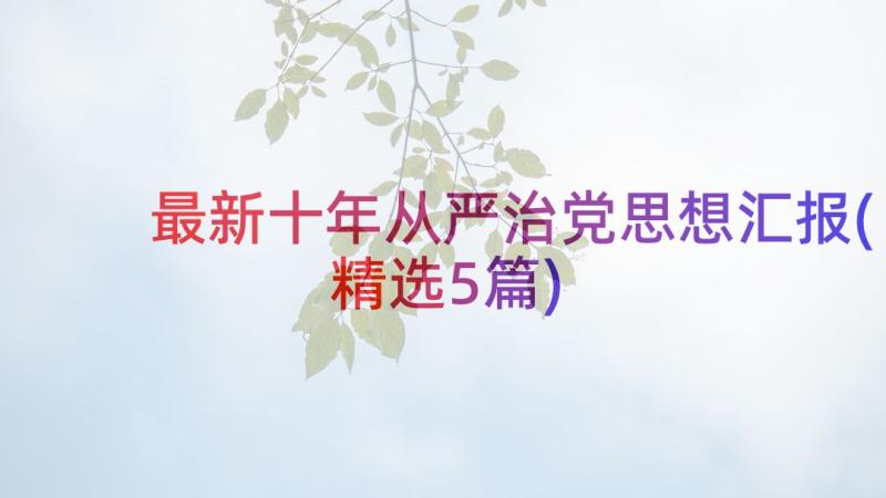 最新十年从严治党思想汇报(精选5篇)