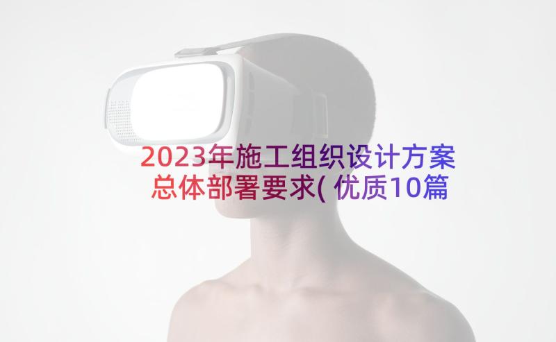 2023年施工组织设计方案总体部署要求(优质10篇)