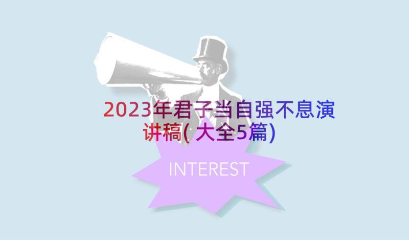 2023年君子当自强不息演讲稿(大全5篇)