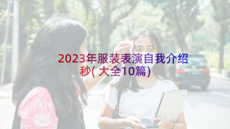 2023年服装表演自我介绍秒(大全10篇)