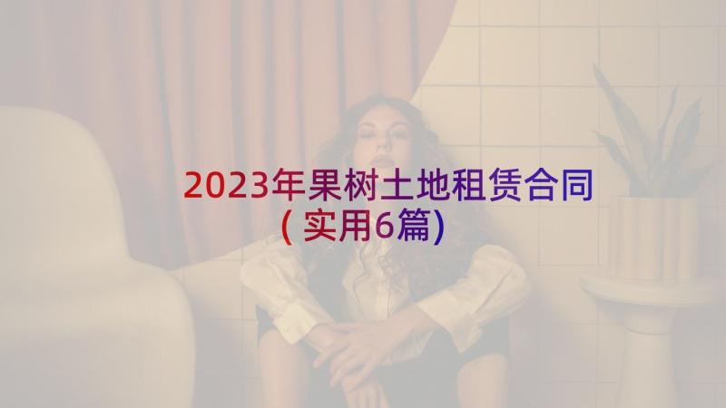 2023年果树土地租赁合同(实用6篇)