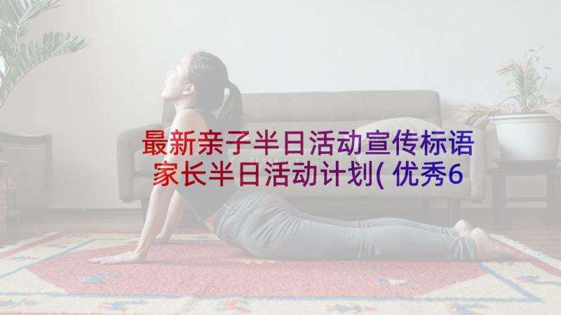 最新亲子半日活动宣传标语 家长半日活动计划(优秀6篇)