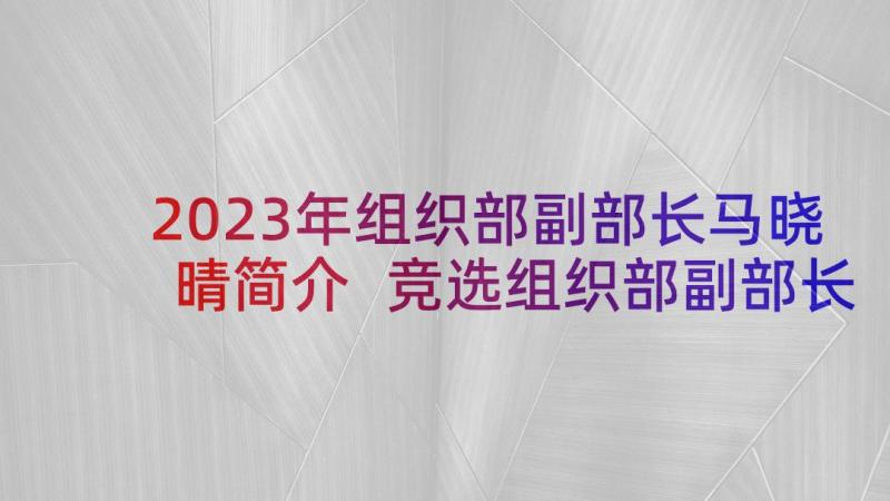 2023年组织部副部长马晓晴简介 竞选组织部副部长演讲稿(优质9篇)