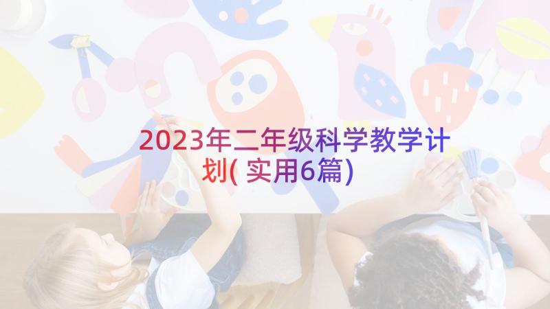 2023年二年级科学教学计划(实用6篇)