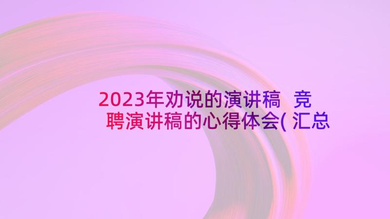 2023年劝说的演讲稿 竞聘演讲稿的心得体会(汇总5篇)