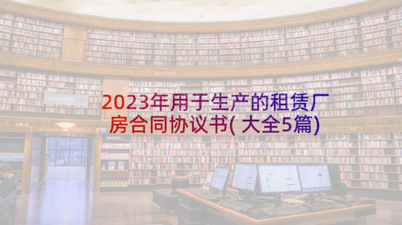 2023年用于生产的租赁厂房合同协议书(大全5篇)