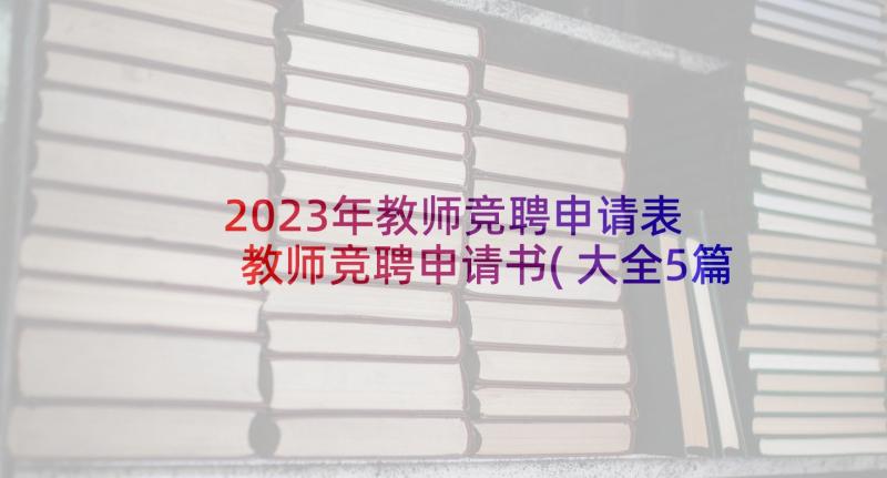 2023年教师竞聘申请表 教师竞聘申请书(大全5篇)