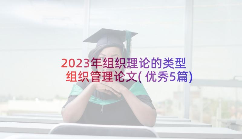 2023年组织理论的类型 组织管理论文(优秀5篇)