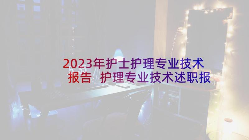 2023年护士护理专业技术报告 护理专业技术述职报告(精选5篇)