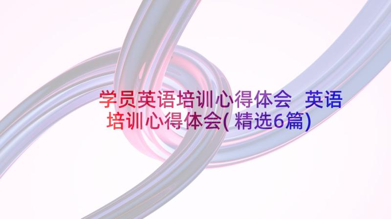 学员英语培训心得体会 英语培训心得体会(精选6篇)