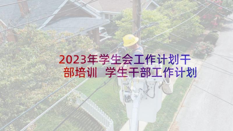 2023年学生会工作计划干部培训 学生干部工作计划(大全6篇)