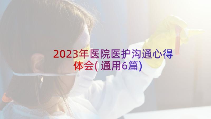 2023年医院医护沟通心得体会(通用6篇)