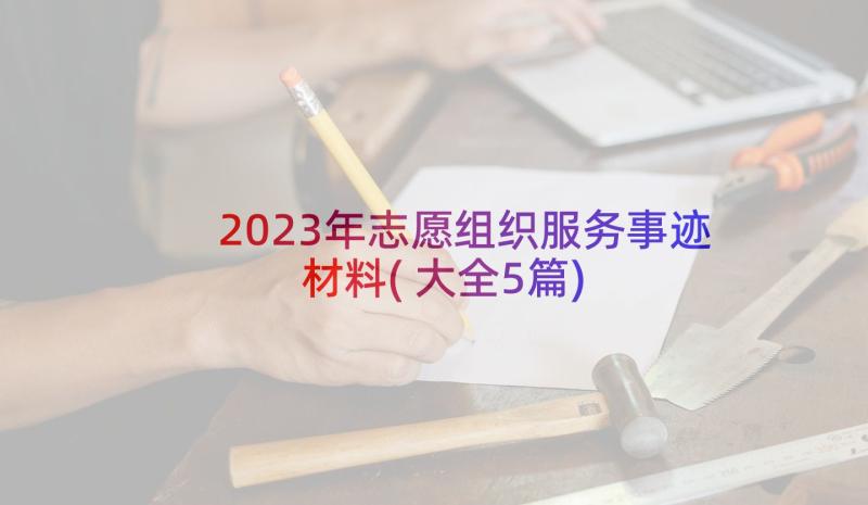 2023年志愿组织服务事迹材料(大全5篇)