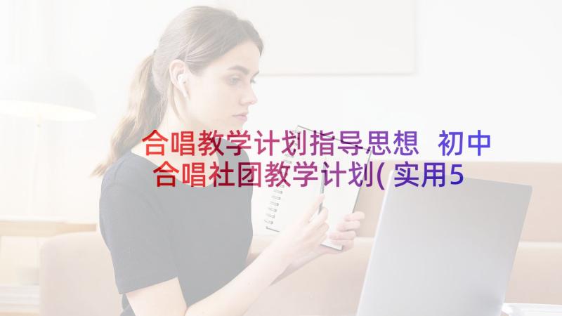 合唱教学计划指导思想 初中合唱社团教学计划(实用5篇)