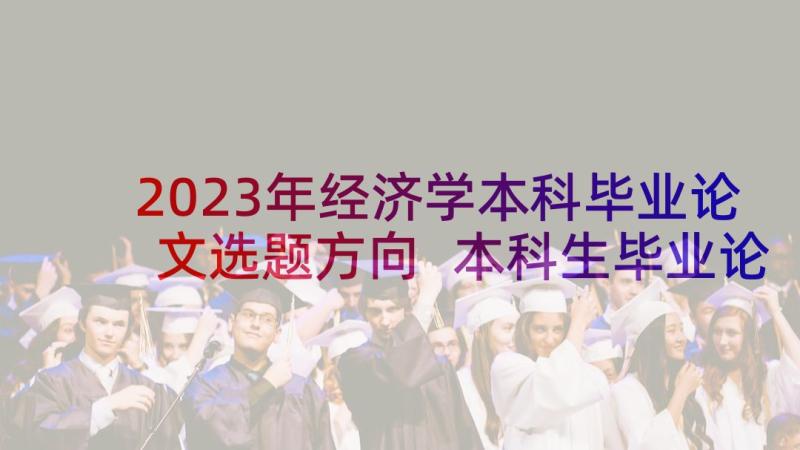 2023年经济学本科毕业论文选题方向 本科生毕业论文开题报告(大全5篇)