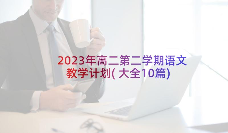 2023年高二第二学期语文教学计划(大全10篇)