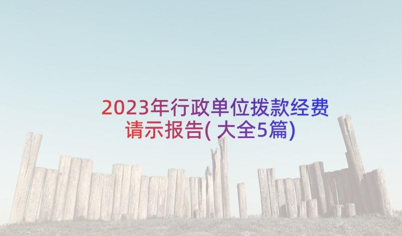 2023年行政单位拨款经费请示报告(大全5篇)