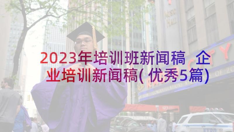 2023年培训班新闻稿 企业培训新闻稿(优秀5篇)