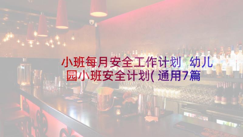 小班每月安全工作计划 幼儿园小班安全计划(通用7篇)