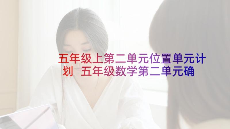 五年级上第二单元位置单元计划 五年级数学第二单元确定位置教案(大全5篇)