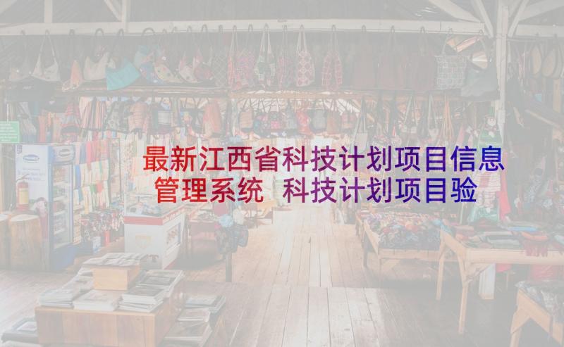 最新江西省科技计划项目信息管理系统 科技计划项目验收工作总结(模板10篇)