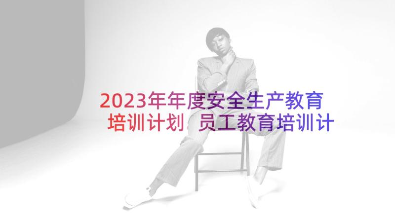 2023年年度安全生产教育培训计划 员工教育培训计划表(通用5篇)