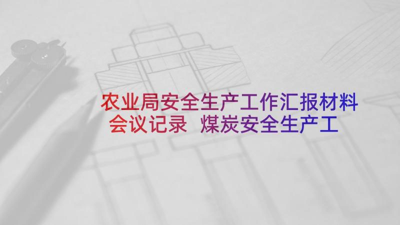 农业局安全生产工作汇报材料会议记录 煤炭安全生产工作会议汇报材料新版(精选5篇)