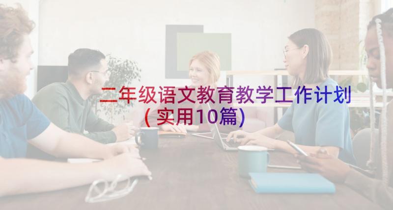 二年级语文教育教学工作计划(实用10篇)