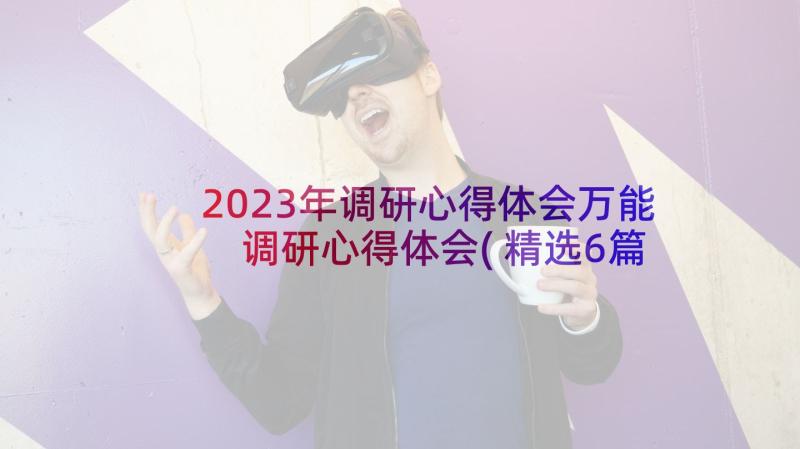 2023年调研心得体会万能 调研心得体会(精选6篇)