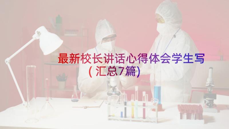 最新校长讲话心得体会学生写(汇总7篇)