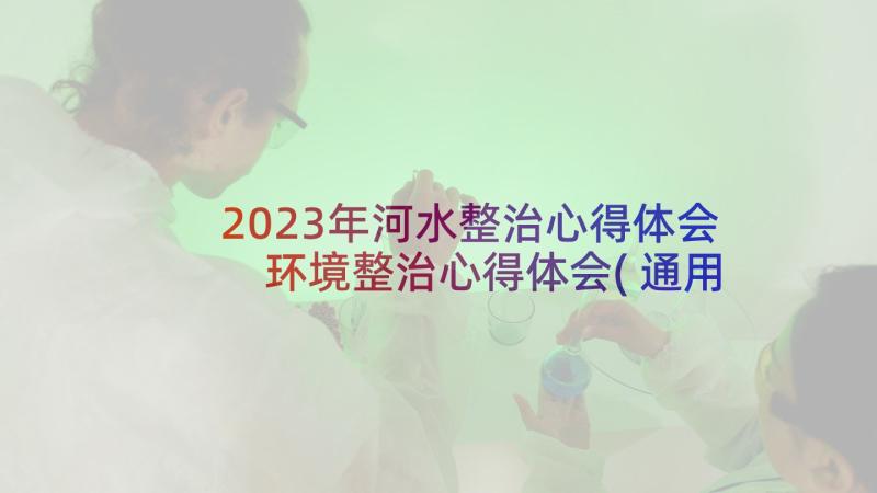 2023年河水整治心得体会 环境整治心得体会(通用6篇)