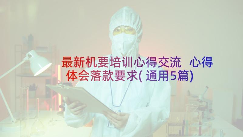 最新机要培训心得交流 心得体会落款要求(通用5篇)