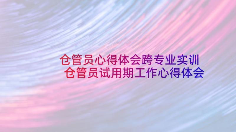 仓管员心得体会跨专业实训 仓管员试用期工作心得体会(精选5篇)