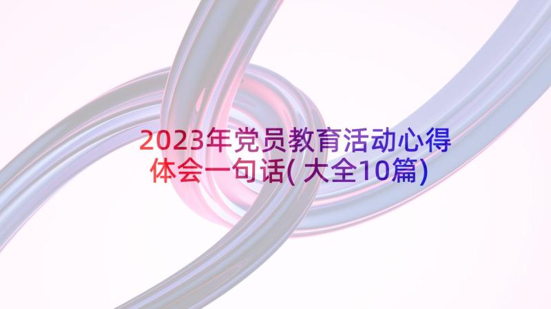 2023年党员教育活动心得体会一句话(大全10篇)